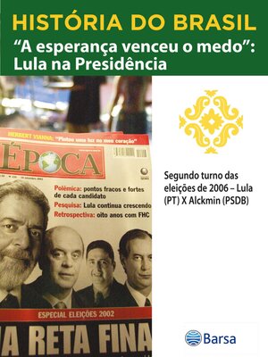 cover image of História do Brasil--Livro IV--A Esperança Venceu O Medo Lula Na Presidência Segundo Turno Das Eleições De 2006 – Lula (PT) X Alckmin (PSDB)